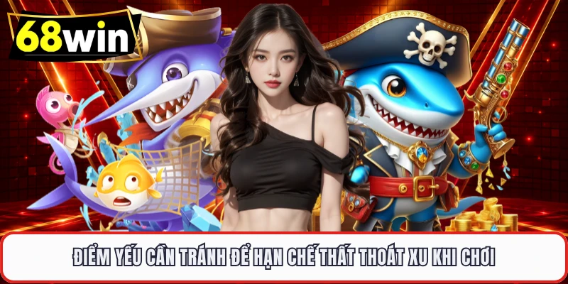 Điểm yếu cần tránh để hạn chế thất thoát xu khi chơi