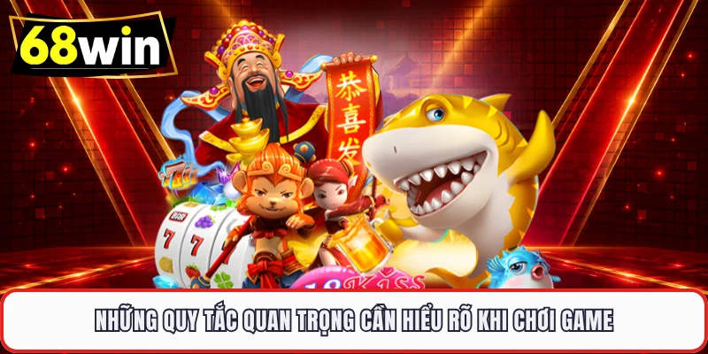 Những quy tắc quan trọng cần hiểu rõ khi chơi game